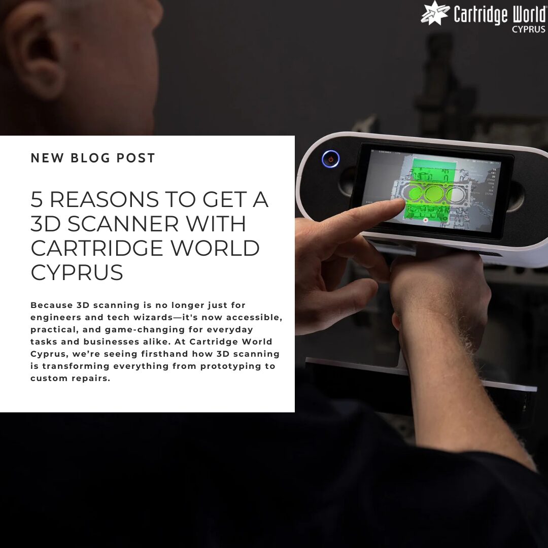 5 Reasons to Get a 3D Scanner with Cartridge World Cyprus