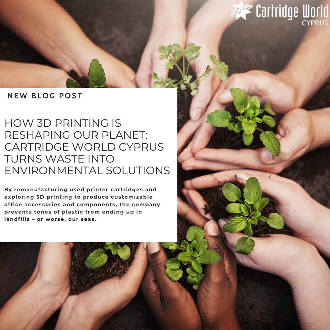 HOW 3D PRINTING IS RESHAPING OUR PLANET: CARTRIDGE WORLD CYPRUS TURNS WASTE INTO ENVIRONMENTAL SOLUTIONS