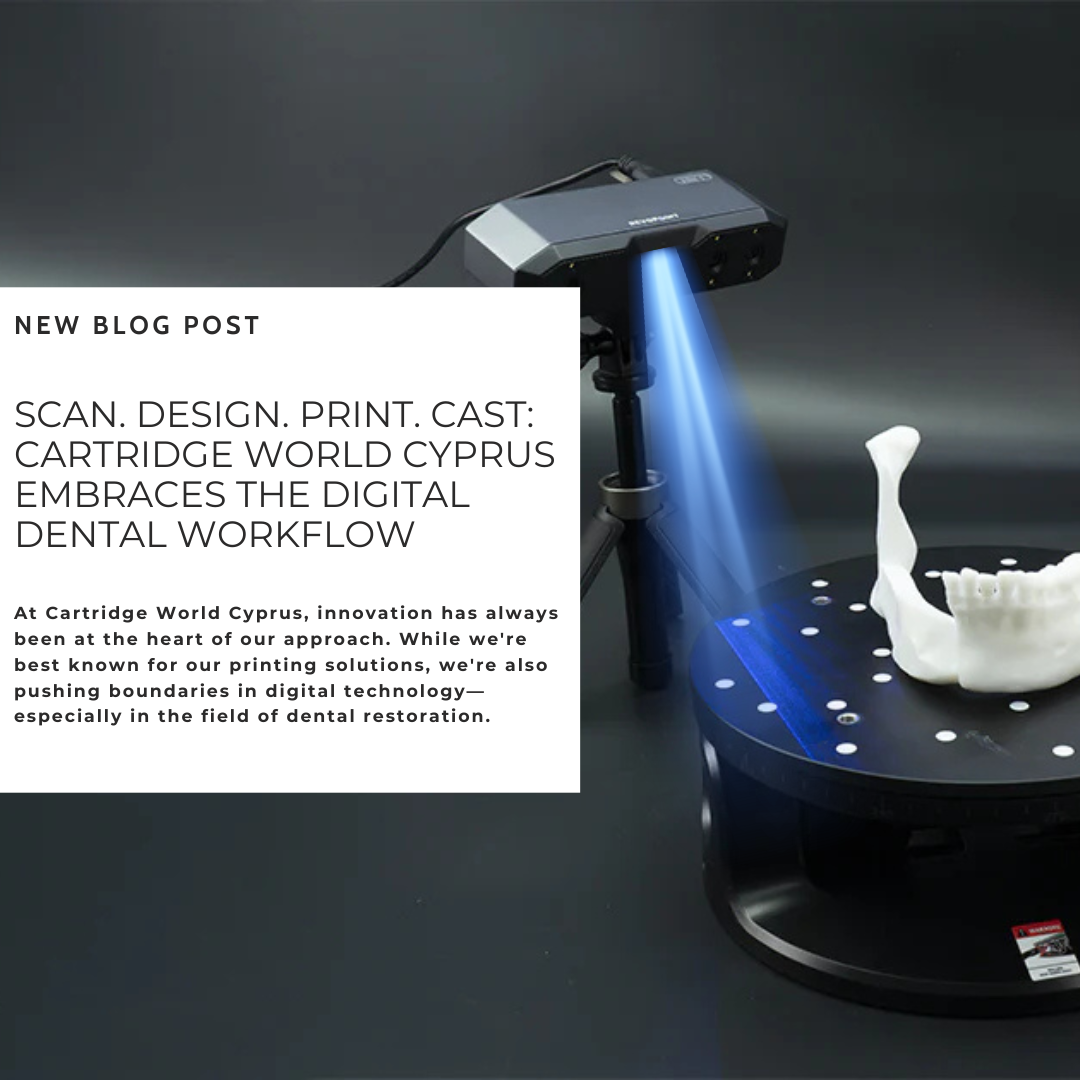 SCAN. DESIGN. PRINT. CAST: CARTRIDGE WORLD CYPRUS EMBRACES THE DIGITAL DENTAL WORKFLOW